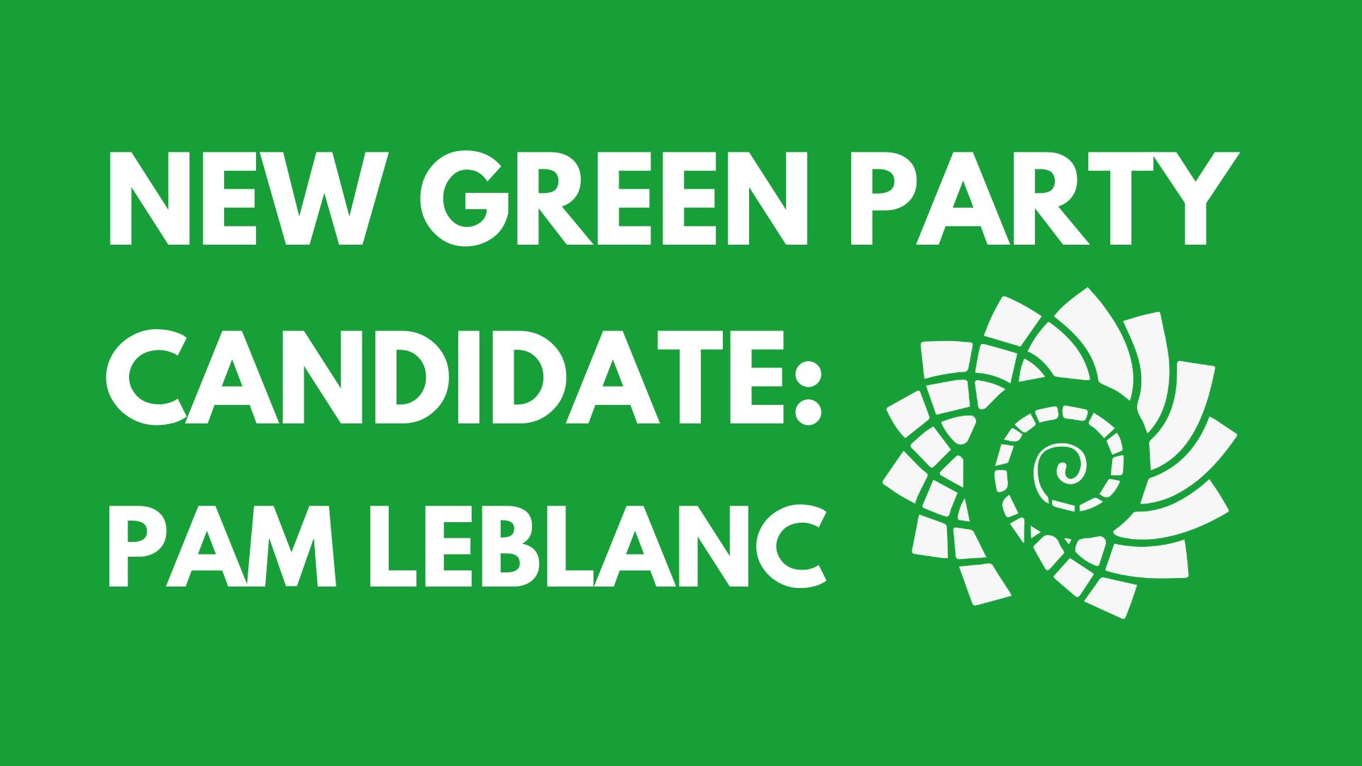 white text on green background, "NEW GREEN PARTY CANDIDATE: PAM LEBLANC" next to fiddlehead spiral in geometric spiral