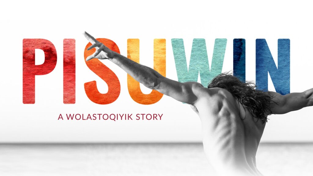 Naked torso of man with arms outspread in front of text "PISUWIN" and in smaller text underneath "A WOLASTOQIYIK STORY"